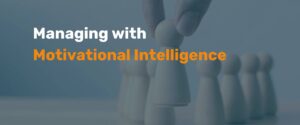 Managing with Motivational Intelligence